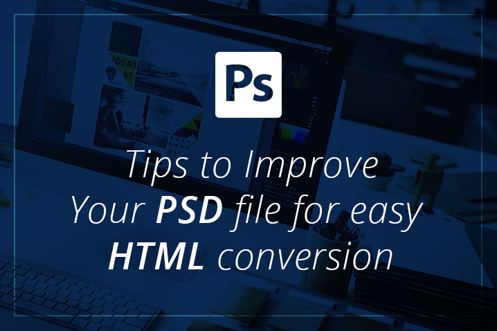 Tips to Improve Your PSD file for easy HTML conversion
