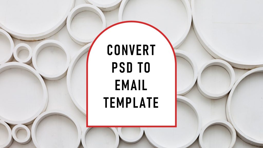 PSD to Email Conversion: A Guide to Creating Email |Newsletter Designs